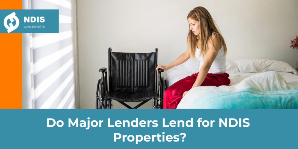 Do Major Lenders Lend for NDIS Properties?